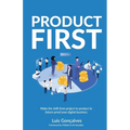 Product First: Make the shift from project to product to future-proof your digital business