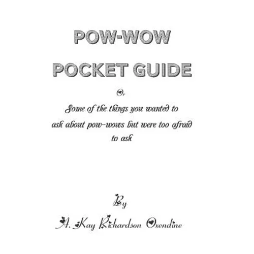 The Pow-wow Pocket Guide: Everything You Wanted to Know When Visiting A Pow-wow But Were Afraid to Ask