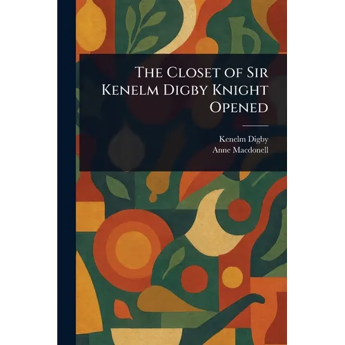 The Closet of Sir Kenelm Digby Knight Opened