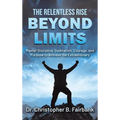 The Relentless Rise - Beyond Limits: Master Discipline, Dedication, Courage, and Purpose to Achieve the Extraordinary