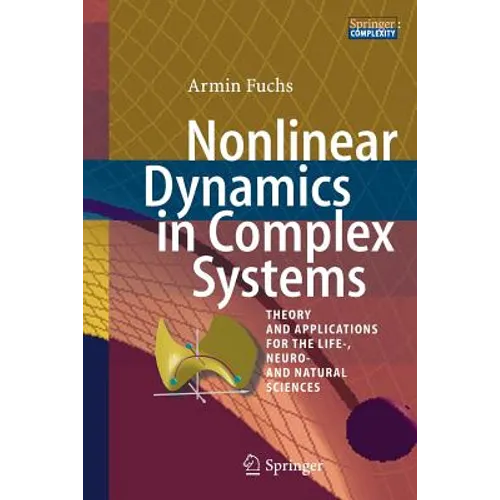 Nonlinear Dynamics in Complex Systems: Theory and Applications for the Life-, Neuro- And Natural Sciences