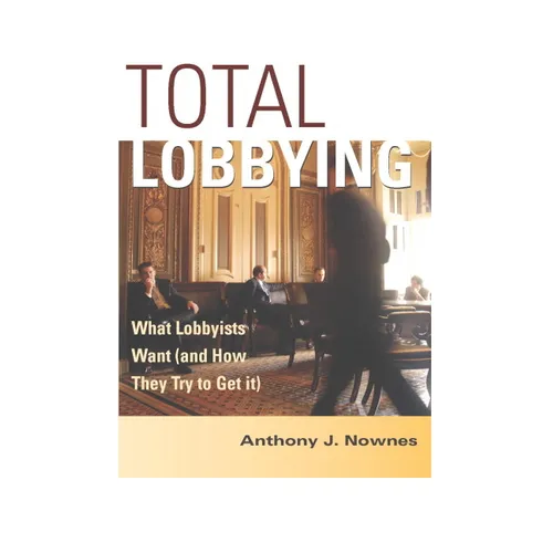 Total Lobbying: What Lobbyists Want (and How They Try to Get It)