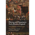 Playing and Playgoing in Early Modern England