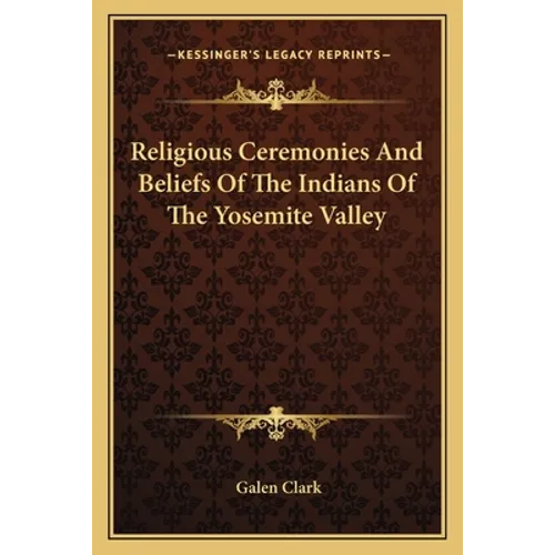 Religious Ceremonies And Beliefs Of The Indians Of The Yosemite Valley