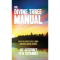 The Divine Three Manual: How to Heal Yourself Safely and Simply Using Earth's Natural Resources