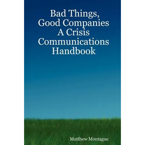 Bad Things, Good Companies: A Crisis Communications Handbook