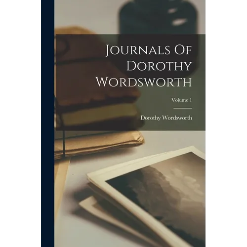 Journals Of Dorothy Wordsworth; Volume 1