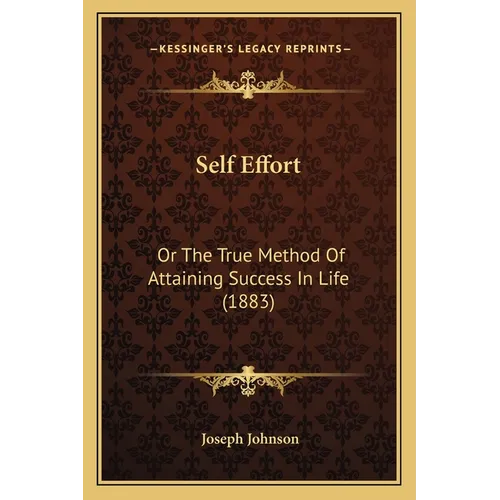 Self Effort: Or The True Method Of Attaining Success In Life (1883)