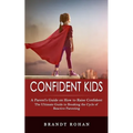 Confident Kids: A Parent's Guide on How to Raise Confident (The Ultimate Guide to Breaking the Cycle of Reactive Parenting)