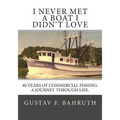 I Never Met a Boat I Didn't Love: Forty Years of Commercial Fishing. A Journey through Life.