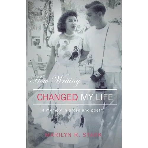 How Writing Changed My Life: A Memoir in Prose and Poetry