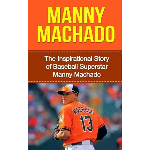 Manny Machado: The Inspirational Story of Baseball Superstar Manny Machado
