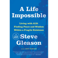 A Life Impossible: Living with ALS: Finding Peace and Wisdom Within a Fragile Existence