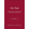 On Trial: American History Through Court Proceedings and Hearings, Volume 1