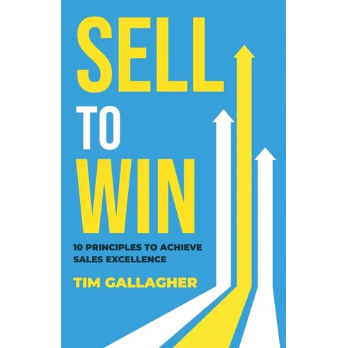 Sell to Win: 10 Principles to Achieve Sales Excellence