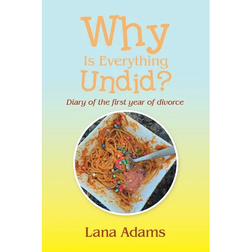 Why Is Everything Undid?: Diary of the First Year of Divorce