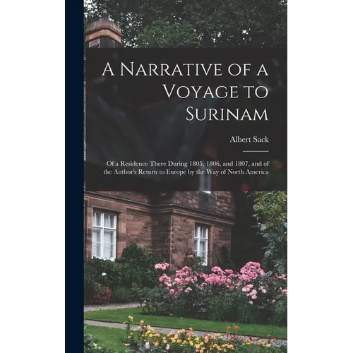 A Narrative of a Voyage to Surinam: Of a Residence There During 1805, 1806, and 1807, and of the Author's Return to Europe by the Way of North America