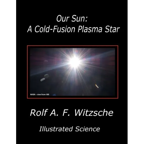 Our Sun: A Cold-Fusion Plasma Star: Illustrated Science