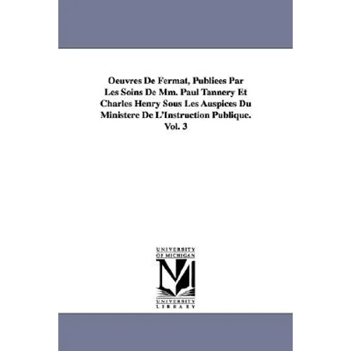 Oeuvres De Fermat, Publiées Par Les Soins De Mm. Paul Tannery Et Charles Henry Sous Les Auspices Du Ministère De L'Instruction Publique.Vol. 3