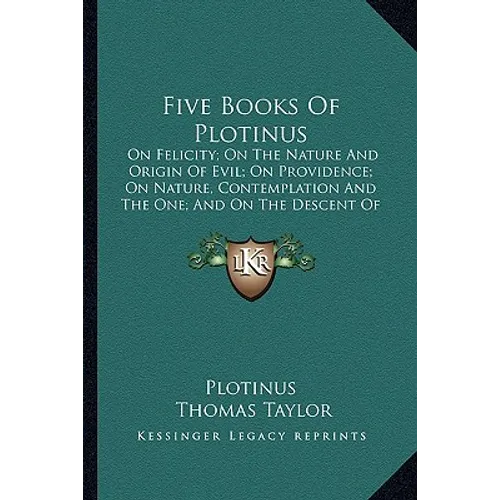 Five Books Of Plotinus: On Felicity; On The Nature And Origin Of Evil; On Providence; On Nature, Contemplation And The One; And On The Descent