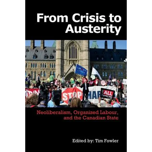 From Crisis to Austerity: Neoliberalism, Organized Labour and the Canadian State