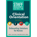 Staff Educator's Guide to Clinical Orientation, Third Edition: Onboarding Solutions for Nurses