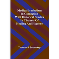 Medical symbolism in connection with historical studies in the arts of healing and hygiene