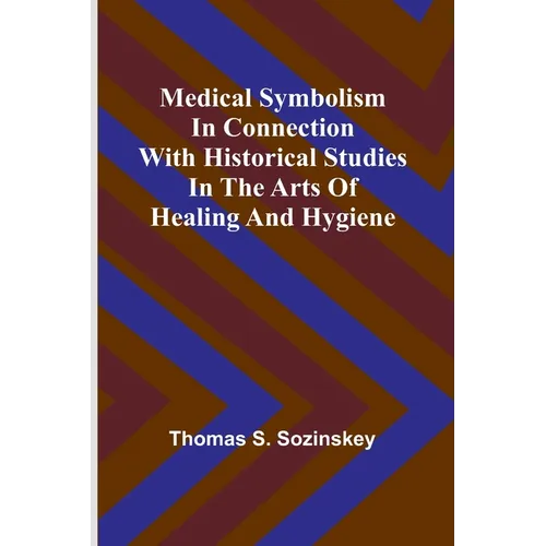 Medical symbolism in connection with historical studies in the arts of healing and hygiene