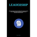 Leadership: Essential Abilities Needed To Develop Into A Formidable Female Leader, Meet The Obstacles Posed By Contemporary Company And The Workplace,