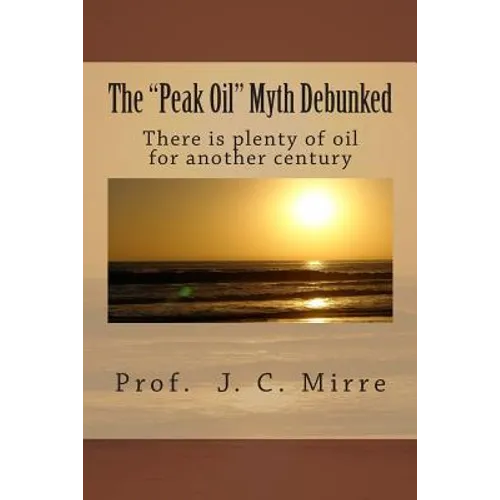 The "Peak Oil" Myth Debunked: There is plenty of oil for another century