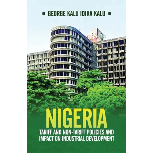 Nigeria: Tariff and Non-Tariff Policies and Impact on Industrial Development: Based on the Study of Nominal and Effective Tariff and Non-Tariff Protec