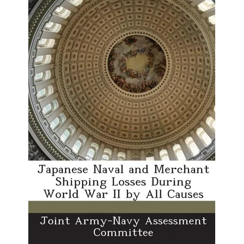 Japanese Naval and Merchant Shipping Losses During World War II by All Causes
