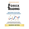 Forex Trading Mastering the Global Foreign Exchange Market the Ultimate Guide with the Best Secrets, Strategies and Psychological Attitudes to Become