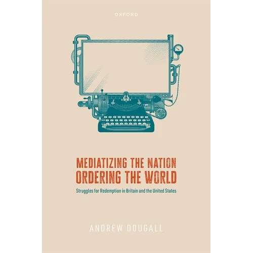 Mediatizing the Nation, Ordering the World: Struggles for Redemption in Britain and the United States