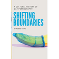 Shifting Boundaries: A Cultural History of Gay pornography