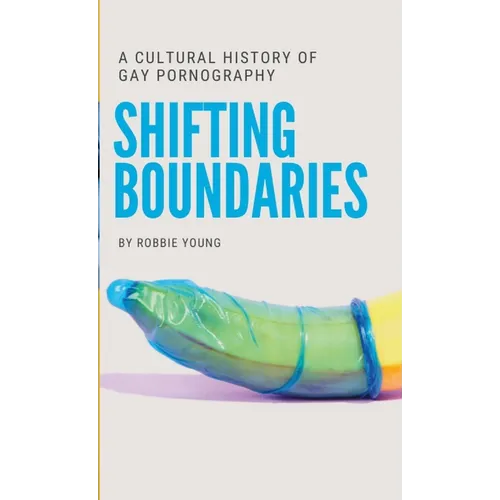 Shifting Boundaries: A Cultural History of Gay pornography