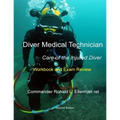 Diver Medical Technician - Care of the Injured Diver: Workbook & Exam Review