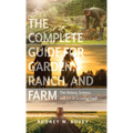 The Complete Guide for Garden, Ranch, and Farm: The History, Science, and Art of Growing Food