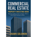 Commercial Real Estate Property Investing Book: Beginners Guide on How to Finance, Rent or Build Wealth Buying & Selling