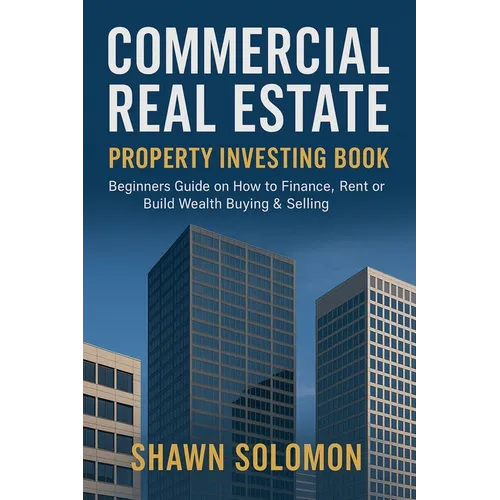 Commercial Real Estate Property Investing Book: Beginners Guide on How to Finance, Rent or Build Wealth Buying & Selling
