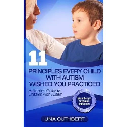 Children with Autism: 11 Principles Every Child with Autism Wished You Practiced: A Parents Guide to Raising a Child with Autism