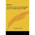 Sawin: Summary Notes Concerning John Sawin, And His Posterity (1867)