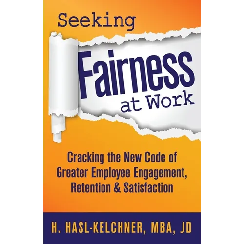 Seeking Fairness at Work: Cracking the New Code of Greater Employee Engagement, Retention & Satisfaction