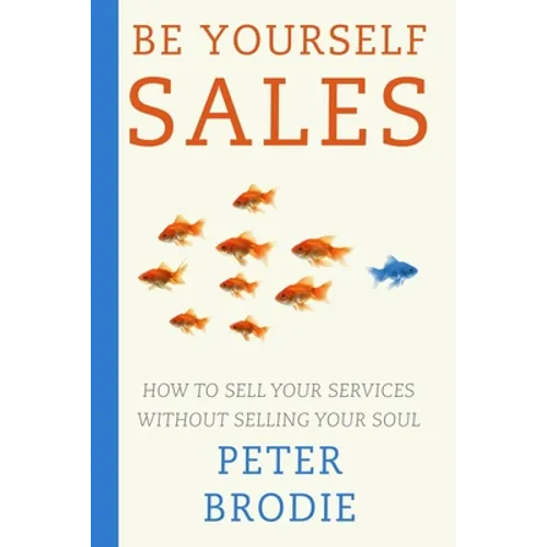 Be Yourself Sales: How to sell your services without selling your soul