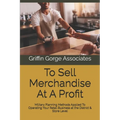 To Sell Merchandise At A Profit: Military Planning Methods Applied To Operating Your Retail Business at the District & Store Level