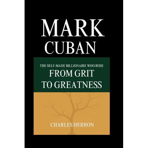 Mark Cuban: The Self-made Billionaire Who Rose from Grit to Greatness