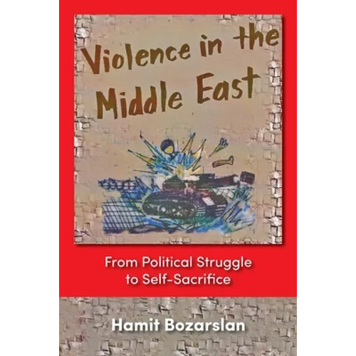 Violence in the Middle East: From Political Struggle to Self-Sacrifice