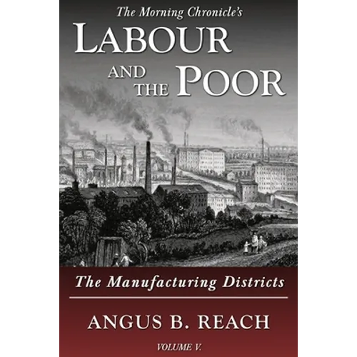 Labour and the Poor Volume V: The Manufacturing Districts