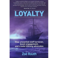Loyalty: Stop unwanted staff turnover, boost engagement, and create lifelong advocates