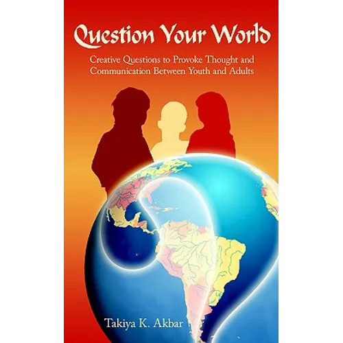 Question Your World: Creative Questions to Provoke Thought and Communication Between Youth and Adults